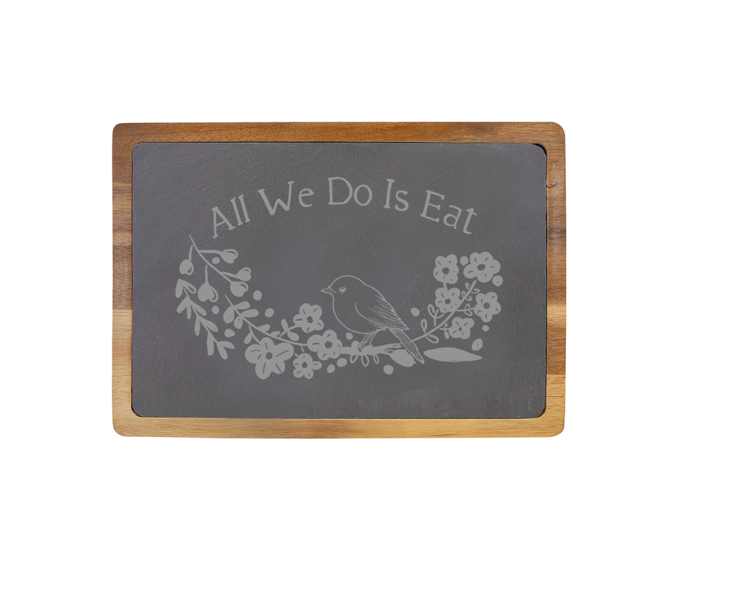 All We Do is Eat - 13 X 9 Acacia Wood/Slate Serving Board